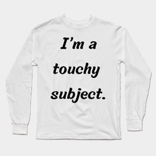 Funny gift idea | I’m a touchy subject Long Sleeve T-Shirt